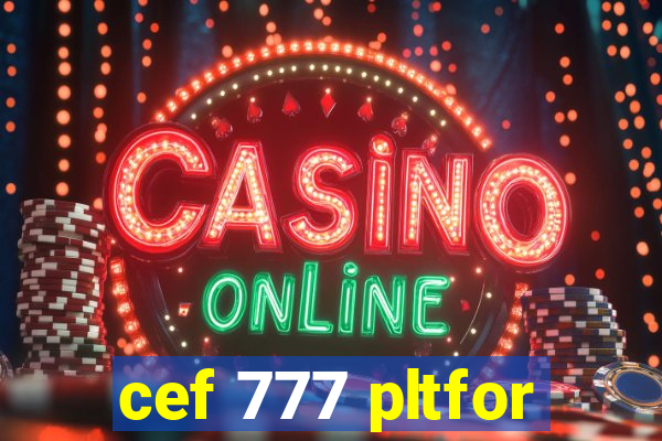 cef 777 pltfor